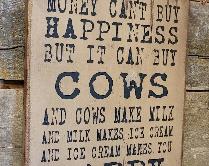 Money Can't Buy Happiness, But It Can Buy Cows, And Cows Make Milk, And Milk Makes Ice Cream, Western, Antiqued, Humorous, Wooden Sign