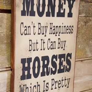 Money Can't Buy Happiness, But It Can Buy Horses, Which Is Pretty Much The Same Thing, Western, Antiqued, Wooden Sign in WHITE