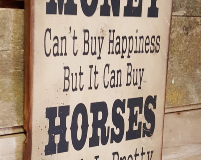 Money Can't Buy Happiness, But It Can Buy Horses, Which Is Pretty Much The Same Thing, Western, Antiqued, Wooden Sign in WHITE