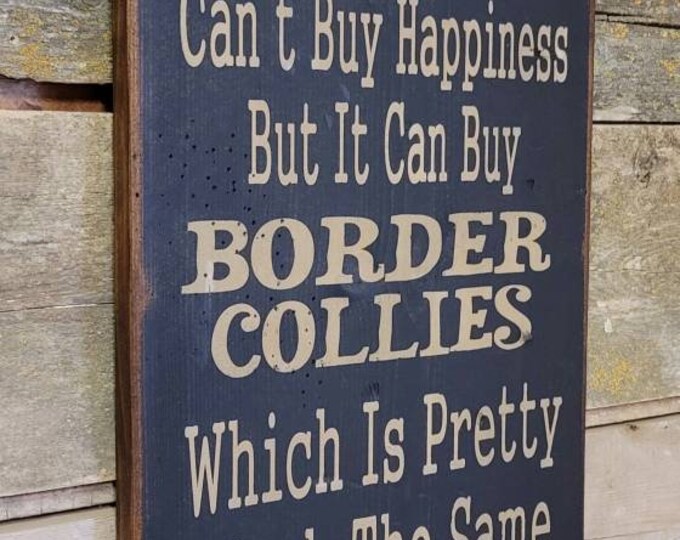 Money Can't Buy Happiness, But It Can Buy Border Collies, Which Is Pretty Much The Same Thing, Humorous, Western, Antiqued, Wooden Sign