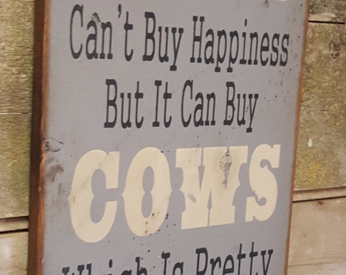 Money Can't Buy Happiness, But It Can Buy Cows, Which Is Pretty Much The Same Thing, Humorous, Western, Antiqued, Wooden Sign in GREY