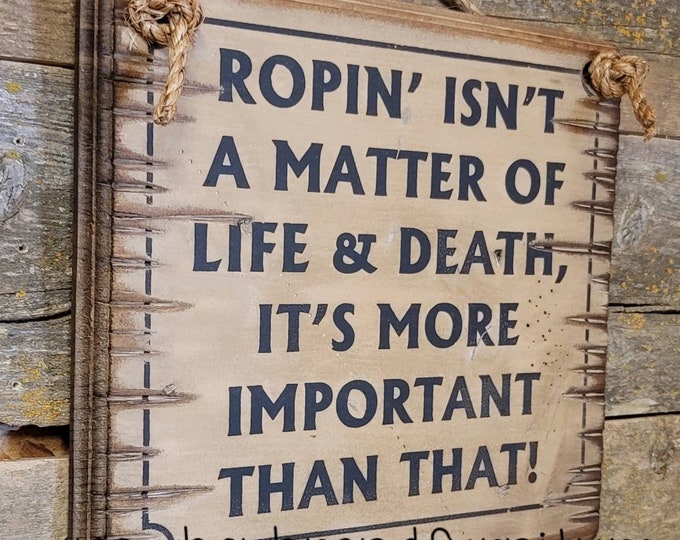 Ropin' Isn't A Matter Of Life and Death, It's More Important Than That! Western, Antiqued, Humorous, Wooden Sign