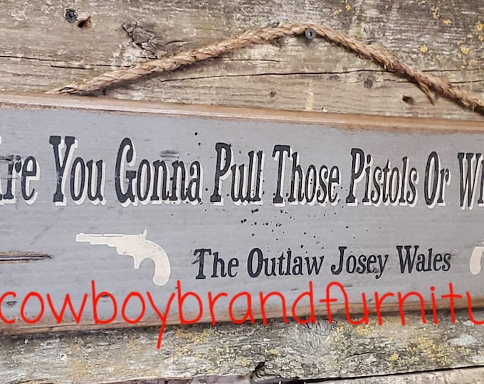 Are You Gonna Pull Those Pistols Or Whistle Dixie, The Outlaw Josey Wales, Western, Antiqued, Wooden Sign