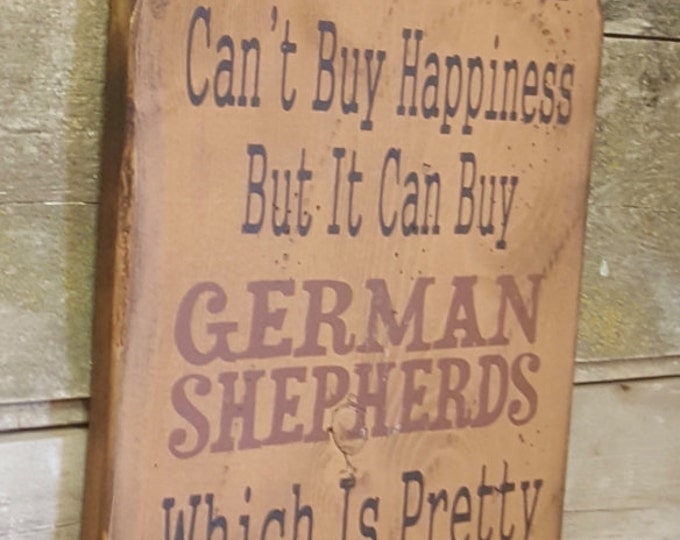 Money Can't Buy Happiness, But It Can Buy German Shepherds, Which Is Pretty Much The Same Thing, Humorous, Western, Antiqued, Wooden Sign