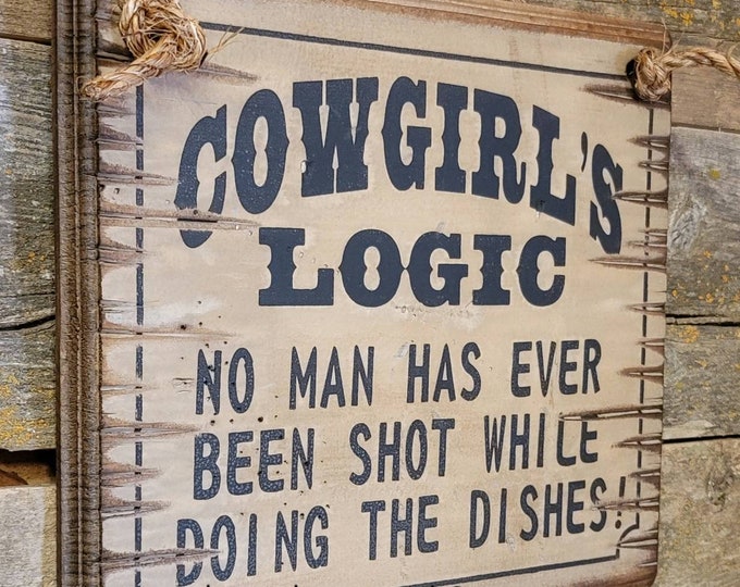 Cowgirl Logic, No Man Has Ever Been Shot While Doing The Dishes, Humorous, Western, Wooden Sign