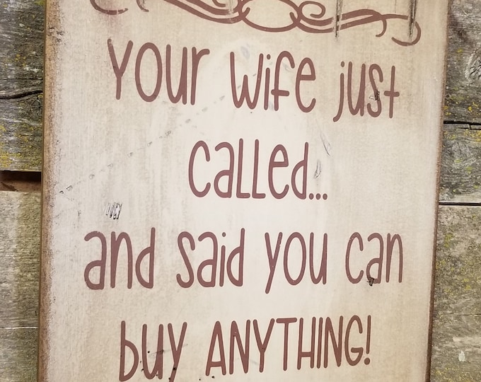 Your Wife Called and Said You Can Buy ANYTHING, Rustic, Vintage, Antiqued, Western, Humorous, Wooden Sign