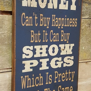 Money Can&#39;t Buy Happiness, But It Can Buy Show Pigs, Which Is Pretty Much The Same Thing, Humorous, Western, Antiqued, Wooden Sign in NAVY
