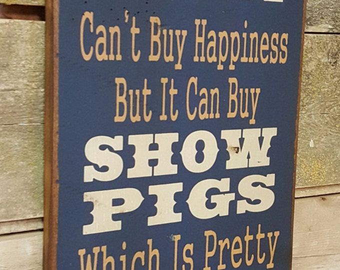 Money Can't Buy Happiness, But It Can Buy Show Pigs, Which Is Pretty Much The Same Thing, Humorous, Western, Antiqued, Wooden Sign in NAVY