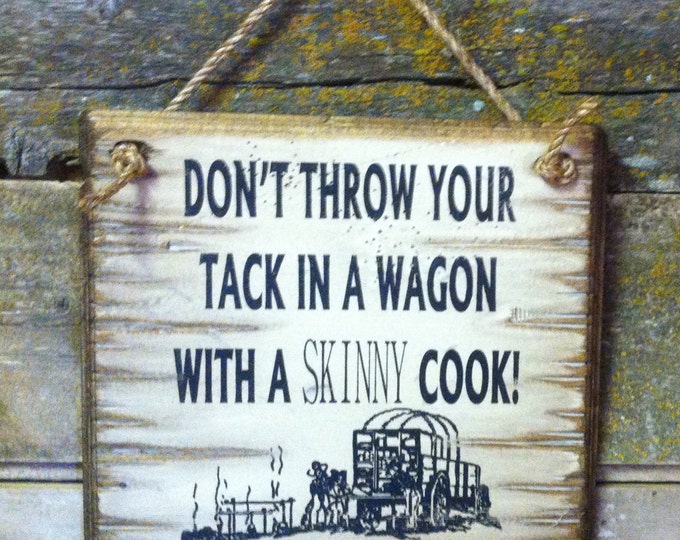 Don't Throw Your Tack In A Wagon With A Skinny Cook, Humorous, Antiqued, Rustic, Western, Wooden Sign