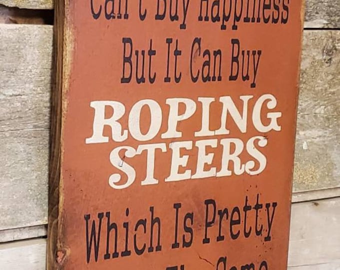 Money Can't Buy Happiness, But It Can Buy Roping Steers, Which Is Pretty Much The Same Thing, Humorous, Western, Antiqued, Wooden Sign
