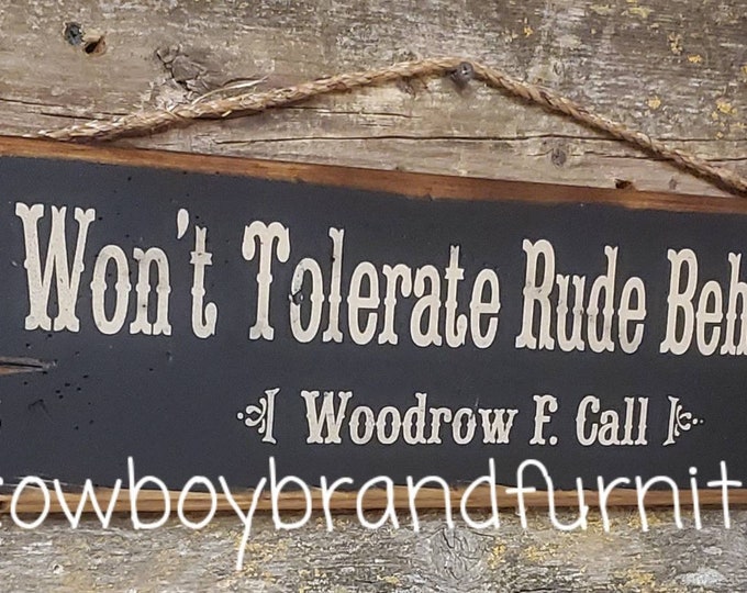 I Won't Tolerate Rude Behavior-Woodrow F. Call, Lonesome Dove Quote, Western, Antiqued, Wooden Sign