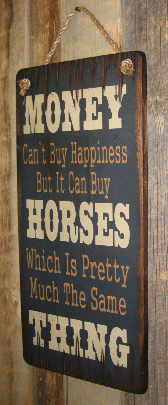 Money Can't Buy Happiness But It Can Buy Horses Which Is ...