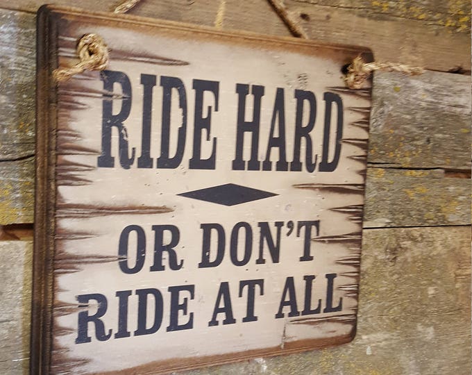 Ride Hard, Or Dont Ride At All, Rustic, Antiqued, Wooden Sign