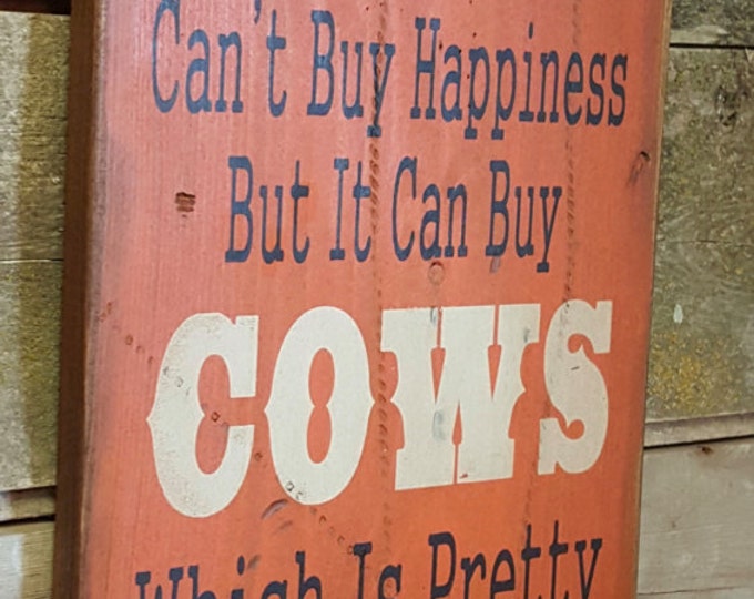 Money Can't Buy Happiness, But It Can Buy Cows, Which Is Pretty Much The Same Thing, Humorous, Western, Antiqued, Wooden Sign in ORANGE