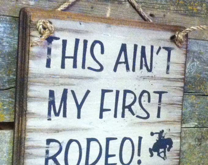 This Ain't My First Rodeo, Rustic, Antiqued, Wooden Sign