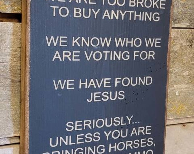 No Soliciting, We Are Too Broke To Buy Anything, We Know Who We Are Voting For... Vintage, Rustic, Western, Antiqued, Wooden Sign in BLACK