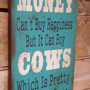 Money Can&#39;t Buy Happiness, But It Can Buy Cows, Which Is Pretty Much The Same Thing, Humorous, Western, Antiqued, Wooden Sign in TURQUOISE