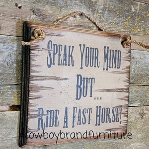 Speak Your Mind, But Ride A Fast Horse, Western, Antiqued, Wooden Sign