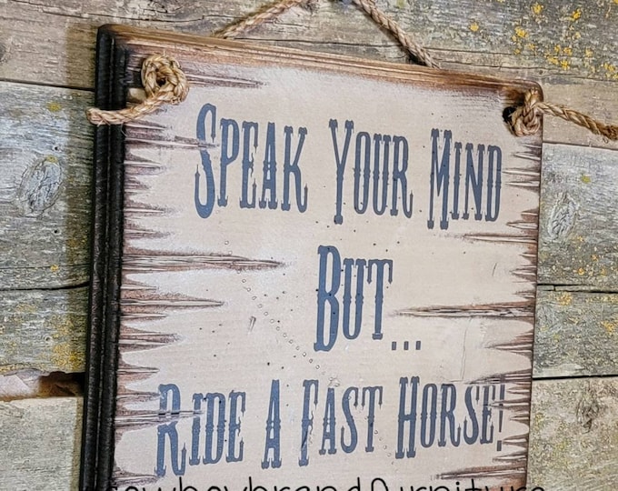 Speak Your Mind, But Ride A Fast Horse, Western, Antiqued, Wooden Sign