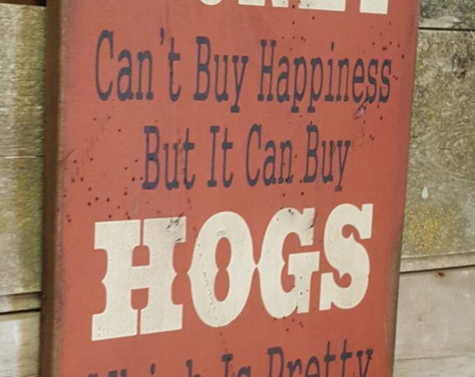 Money Can't Buy Happiness, But It Can Buy Hogs, Which Is Pretty Much The Same Thing, Humorous, Western, Antiqued, Wooden Sign in RUSTY RED