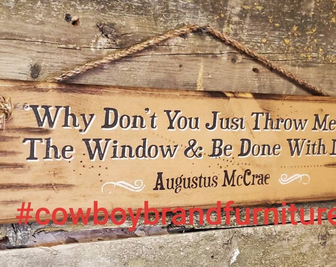 Why Don't You Just Throw Me Out The Window And Be Done With It, Western, Antiqued, Lonesome Dove, Augustus McCrae, Wooden Sign