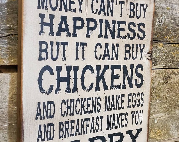 Money Can't Buy Happiness But It Can Buy Chickens And Chickens Make Eggs and Breakfast Makes You Happy, Western, Antiqued Wooden Sign