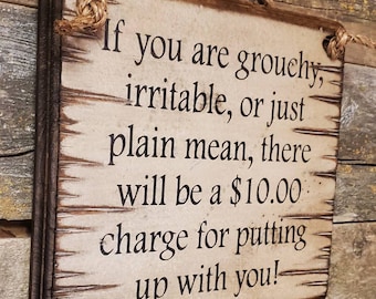 If Your Are Grouchy, Irritable, Or Just Plain Mean, There Will Be A 10.00 Charge For Putting Up With You, Western, Antiqued, Wooden Sign