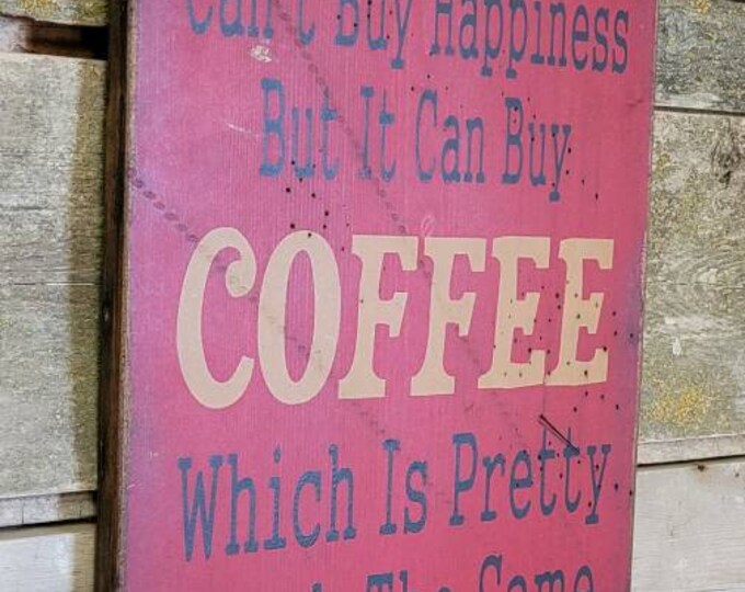 Money Can't Buy Happiness… But It Can Buy Coffee, Which Is Pretty Much The Same Thing, Antiqued, Wooden Sign