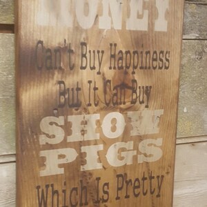Money Can&#39;t Buy Happiness, But It Can Buy Show Pigs, Which Is Pretty Much The Same Thing Humorous, Western, Antiqued, Wooden Sign in NATURAL