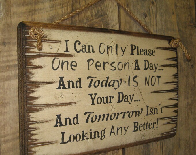 I Can Only Please One Person A Day… And Today Is NOT Your Day, Rustic, Antiqued, Western, Wooden Sign