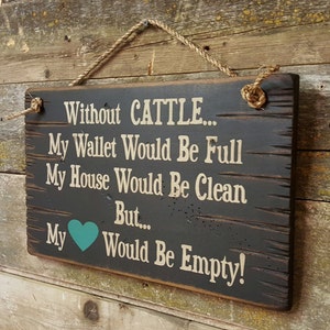 Without CATTLE... My Wallet Would Be Full, My House Would Be Clean But... My Heart Would Be Empty!