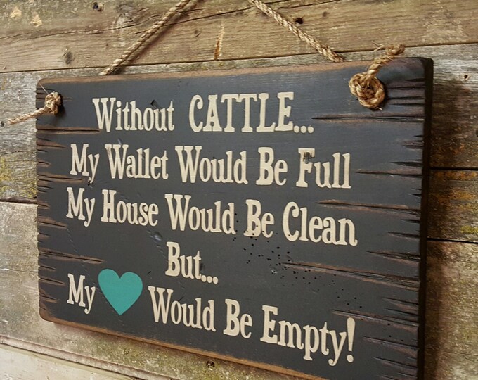 Without CATTLE... My Wallet Would Be Full, My House Would Be Clean But... My Heart Would Be Empty!