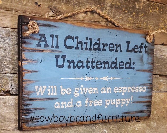 All Children Left Unattended Will Be Given An Espresso and a Free Puppy, Western, Antiqued, Wooden Sign