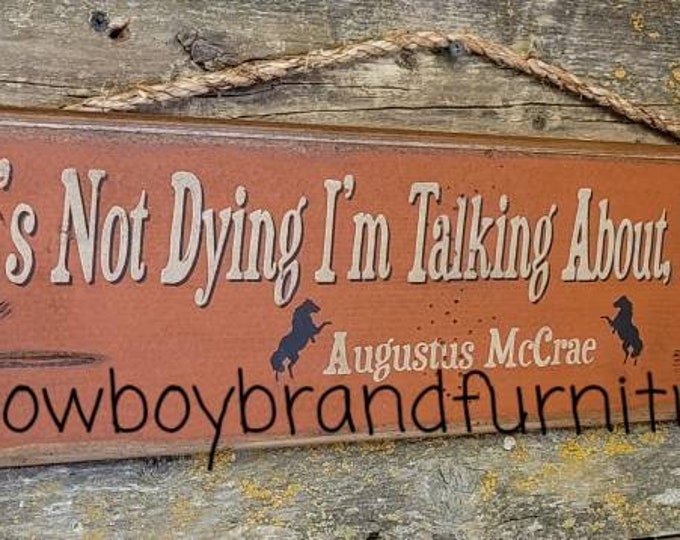 It's Not Dying I'm Talking About, It's Living- Augustus McCrae, Lonesome Dove Quote, Western, Antiqued, Wooden Sign