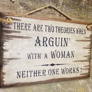 There Are Two Theories To Arguin' With A Woman, Neither One Works, Western, Antiqued, Wooden Sign