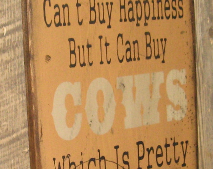 Money Can't Buy Happiness, But It Can Buy Cows, Which Is Pretty Much The Same Thing, Humorous, Western, Antiqued, Wooden Sign in TAN