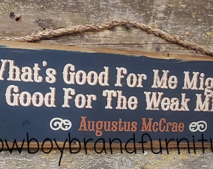What's Good For Me Might Not Be Good For The Weak Minded-Augustus McCrae, Lonesome Dove Quote, Western, Antiqued Wooden Sign