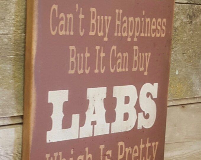Money Can't Buy Happiness, But It Can Buy Labs, Which Is Pretty Much The Same Thing, Humorous, Western, Antiqued, Wooden Sign