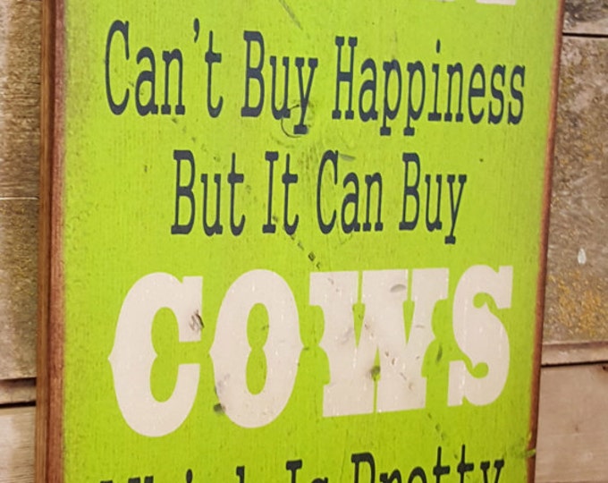 Money Can't Buy Happiness, But It Can Buy Cows, Which Is Pretty Much The Same Thing, Humorous, Western, Antiqued, Wooden Sign in LIME GREEN