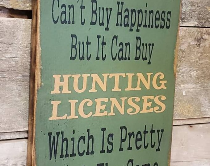 Money Can't Buy Happiness… But It Can Buy Hunting Licenses, Which Is Pretty Much The Same Thing, Antiqued, Wooden Sign