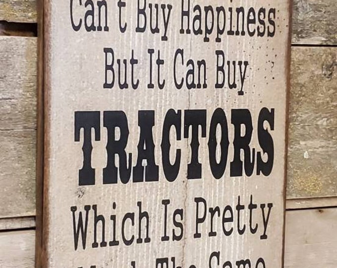 Money Can't Buy Happiness, But It Can Buy Tractors, Which Is Pretty Much The Same Thing, Humorous, Western, Antiqued, Wooden Sign in WHITE