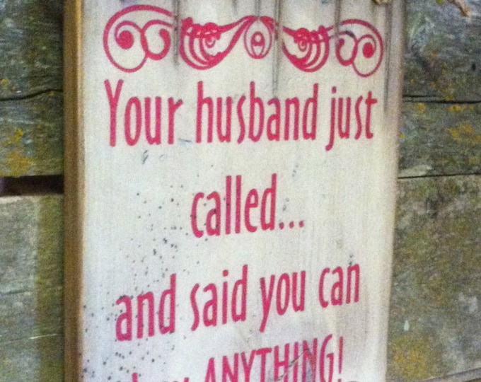 Your Husband Just Called and Said You Can Buy ANYTHING, Humorous, Antiqued, Western, Wooden Sign
