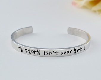 my story isn't over yet; - Hand Stamped Aluminum Cuff Bracelet, My Story Quote Bracelet, Semicolon Awareness Jewelry