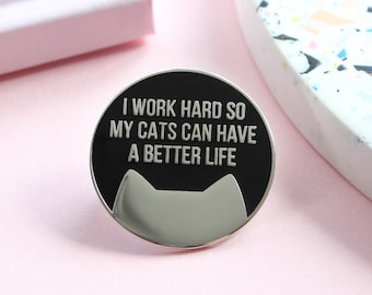 I work hard so my cat can have a better life cat pin badge