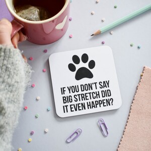 Funny Dog Coaster, Big Stretch Quote, Dog Lover Gift