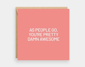 As people go you're awesome card, Birthday card, Thank you cards