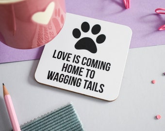 Funny dog coaster, Gifts for dog owners, Love is coming home to wagging tails coaster