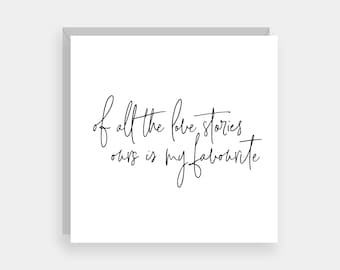 Of all the love stories ours is my favourite card, Valentine's Day card, Romantic anniversary cards