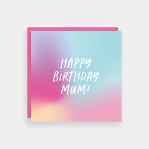 May include: A pink, blue, and yellow gradient card with the text "Happy Birthday Mum!" in white.