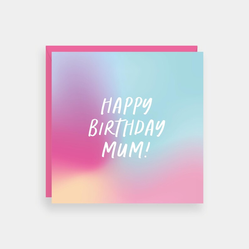 May include: A pink, blue, and yellow gradient card with the text "Happy Birthday Mum!" in white.